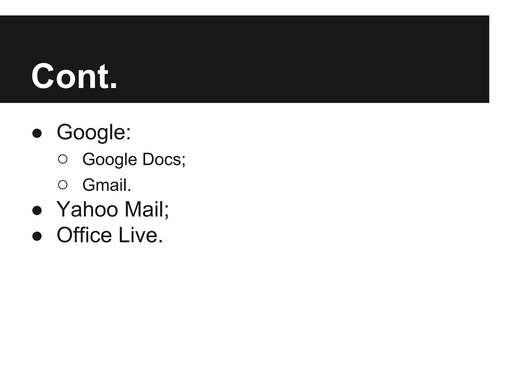 Cont. ● Google: ○ Google Docs; ○ Gmail. ● Yahoo Mail; ● Office Live. 