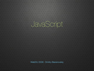 JavaScript



WebDU 2009 · Dmitry Baranovskiy
 