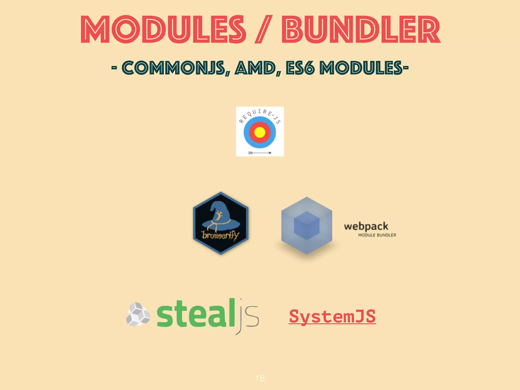 18
Modules / bundler 
- commonjs, amd, es6 modules-
SystemJS
 