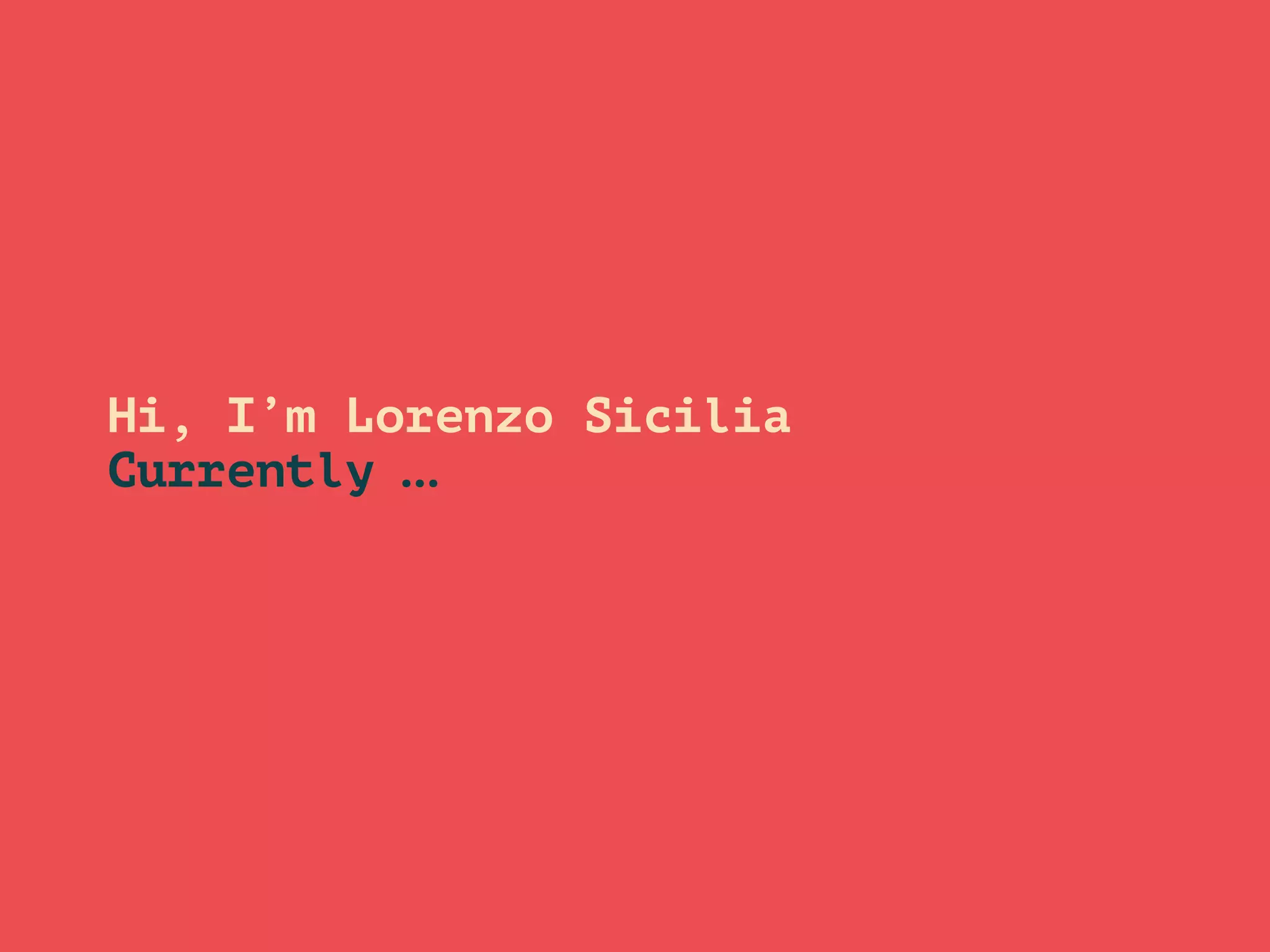 Hi, I’m Lorenzo Sicilia 
Currently …
 