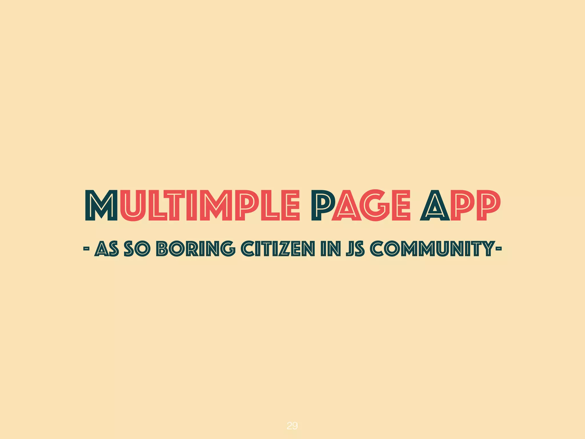 29
MULTIMPLE PAGE APP
- as so boring citizen in JS community-
 