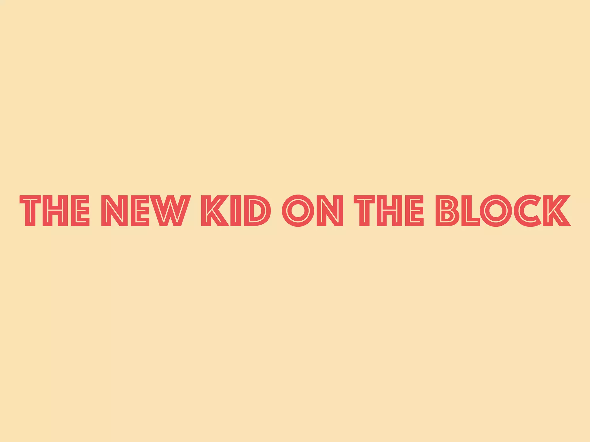 The NEW KID on THE BLOCK
 
