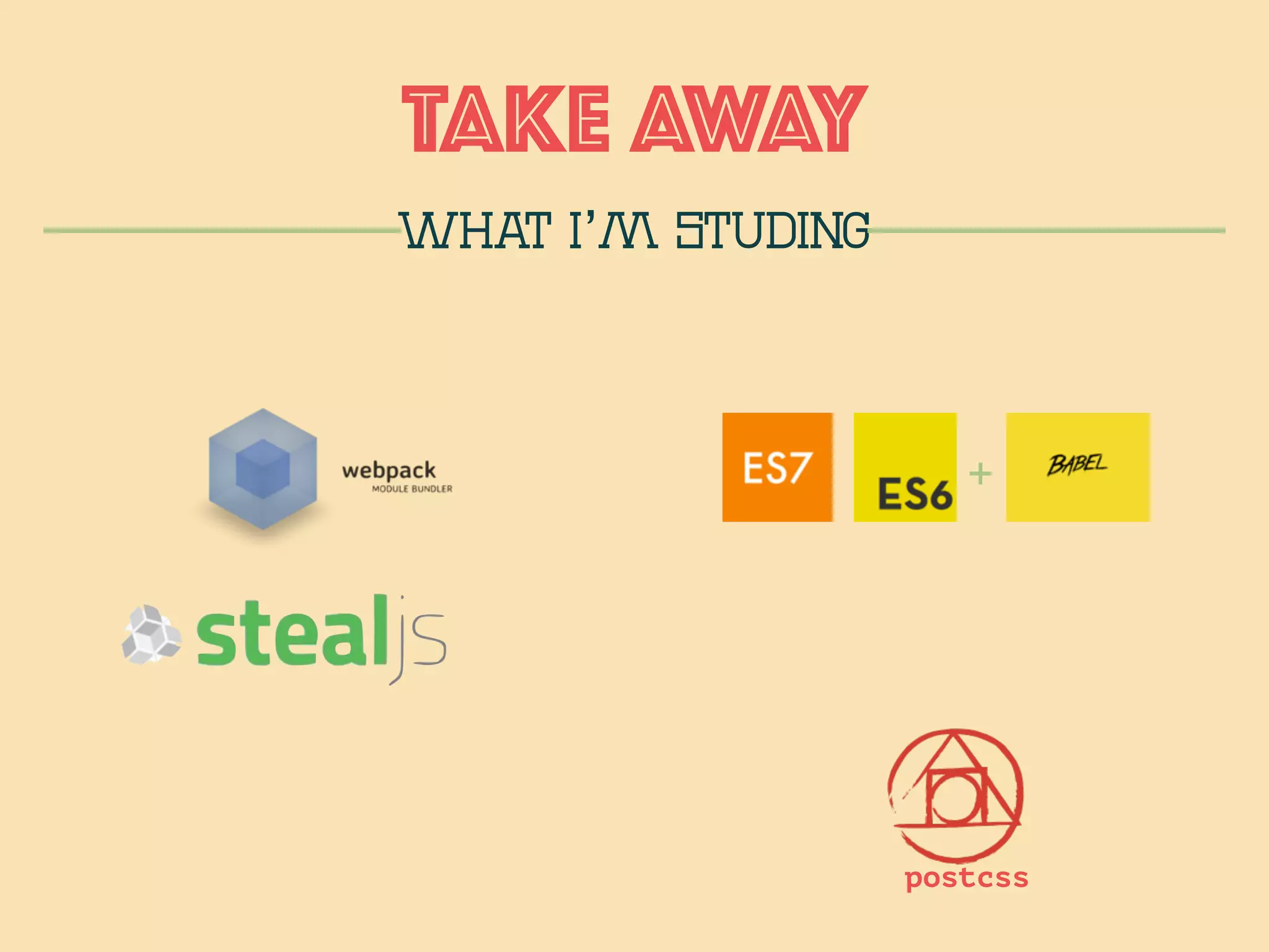 TAKE AWAy
WHAT I’m STUDING
+
postcss
 
