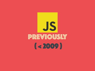 PREVIOUSLY
( < 2009 )
 