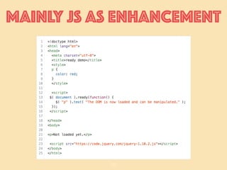 13
Mainly JS as Enhancement
 