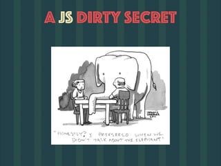 a js dirty secret
 