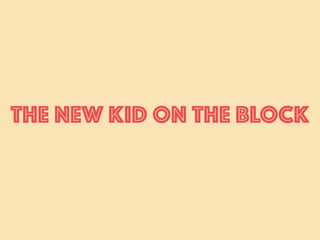 The NEW KID on THE BLOCK
 