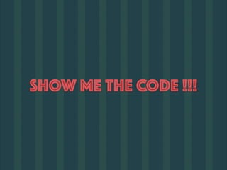 SHOW ME THE CODE !!!
 