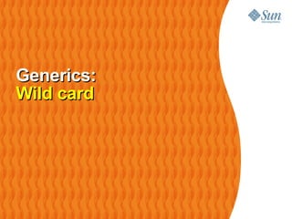 Generics:
Wild card
 