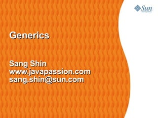 Generics

Sang Shin
www.javapassion.com
sang.shin@sun.com
 