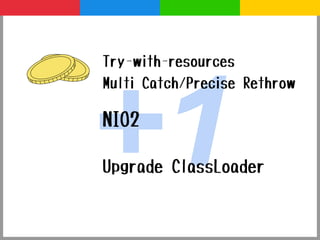 Try-with-resources
Multi Catch/Precise Rethrow




+1
NIO2

Upgrade ClassLoader
 