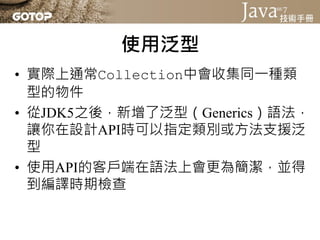 使用泛型
• 再來看一下以下程式片段：

• 從JDK7之後有了點改善：
 