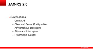  New features
– Client API
– Client and Server Configuration
– Asynchronous processing
– Filters and Interceptors
– Hypermedia support
JAX-RS 2.0
 