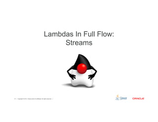 Lambdas In Full Flow: 
Copyright © 2012, Oracle and/or its affiliates. 31 All rights reserved. 
Streams 
 