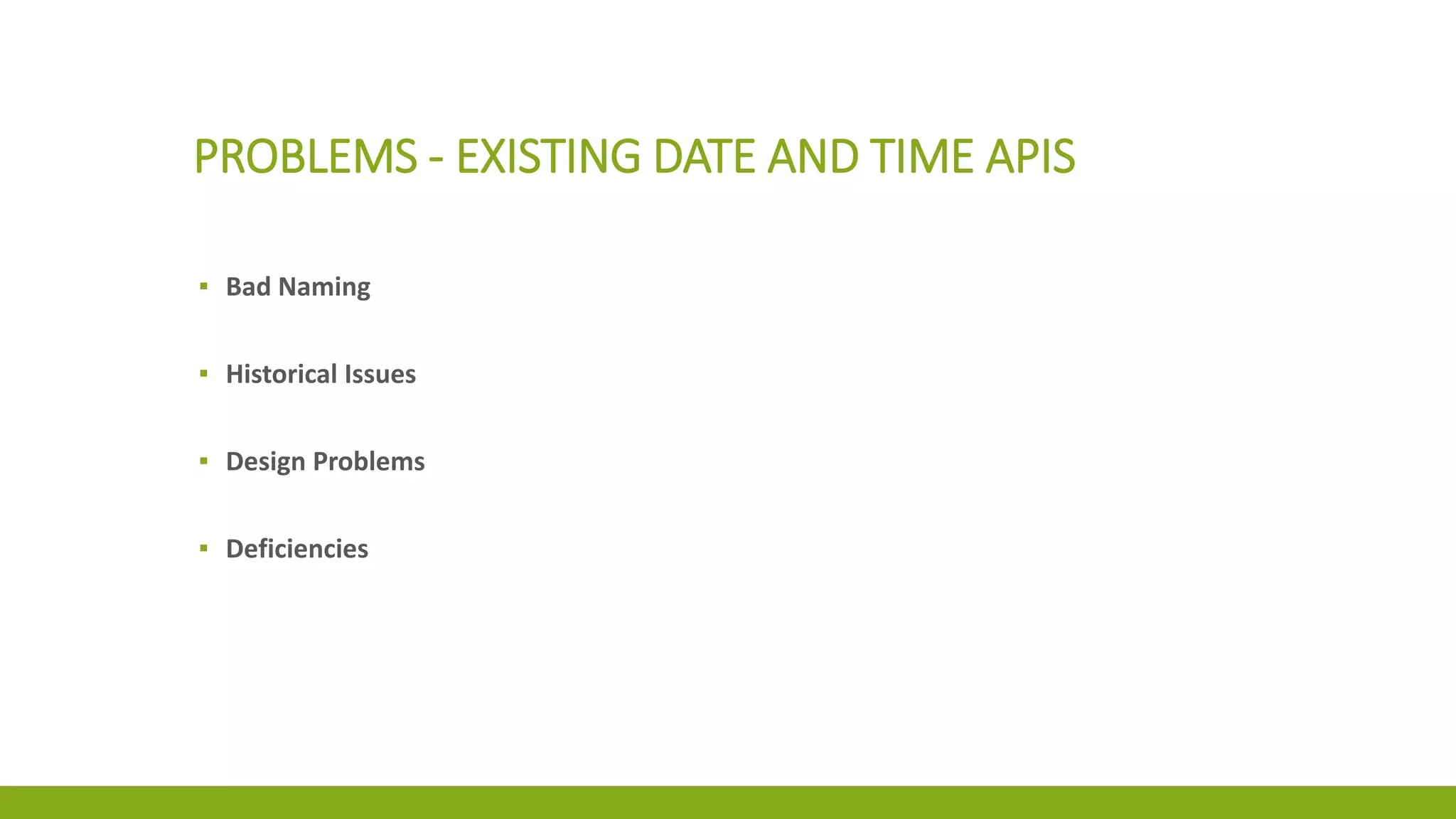 PROBLEMS - EXISTING DATE AND TIME APIS
▪ Bad Naming
▪ Historical Issues
▪ Design Problems
▪ Deficiencies
 