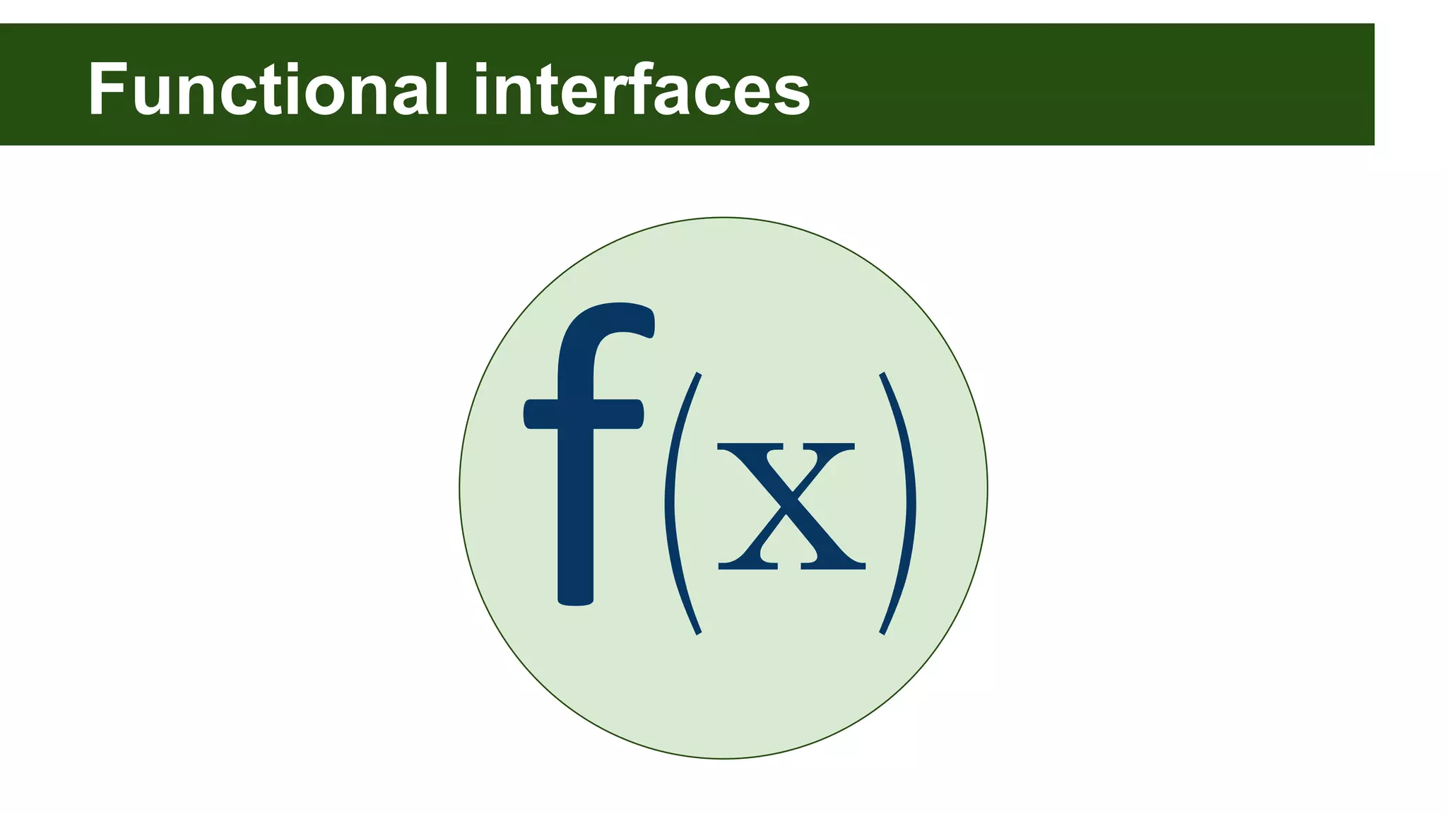 Functional interfaces
f⒳
 
