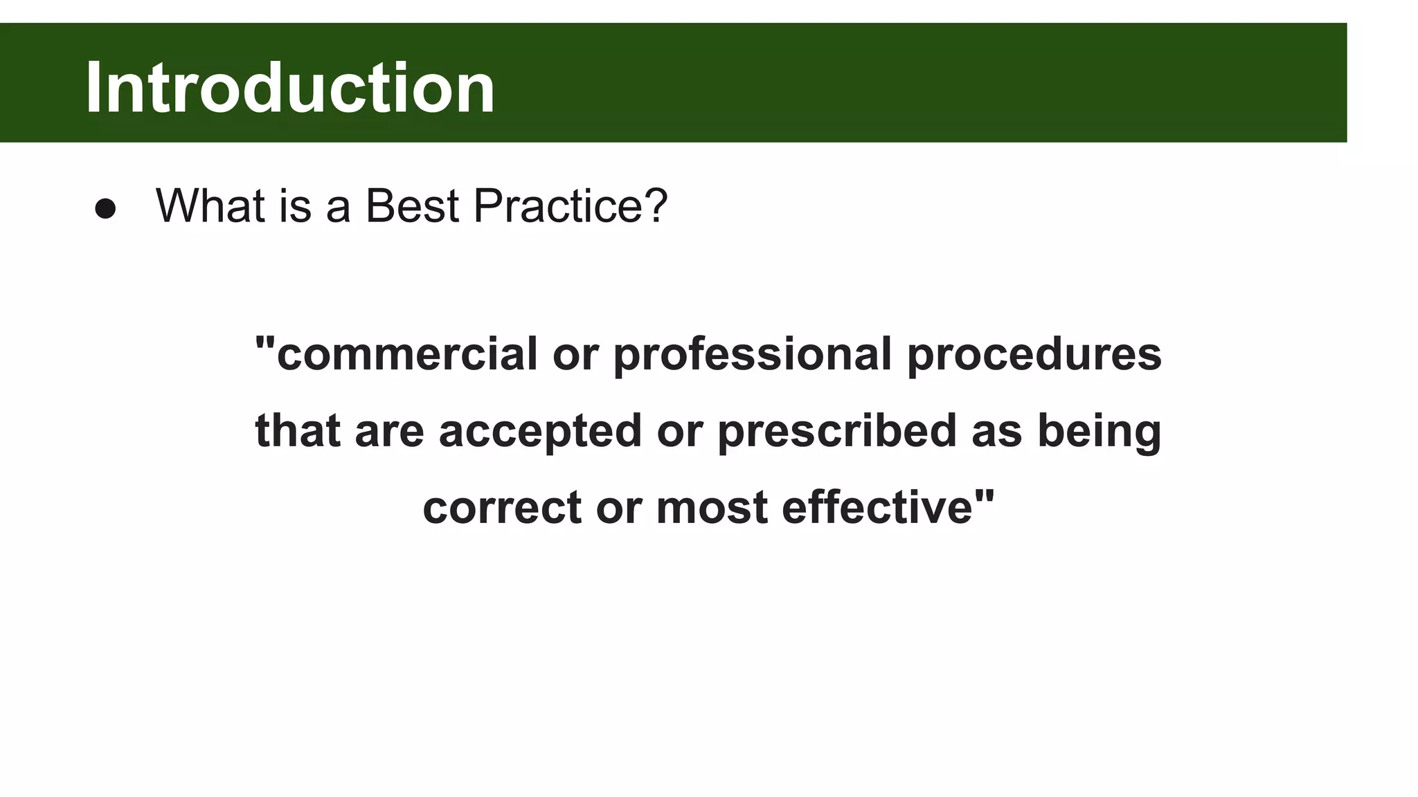 Introduction
● What is a Best Practice?
"commercial or professional procedures
that are accepted or prescribed as being
correct or most effective"
 