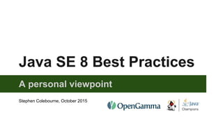 Java SE 8 Best Practices
A personal viewpoint
Stephen Colebourne, October 2015
 