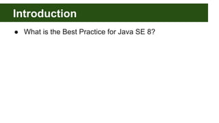 Introduction
● What is the Best Practice for Java SE 8?
 