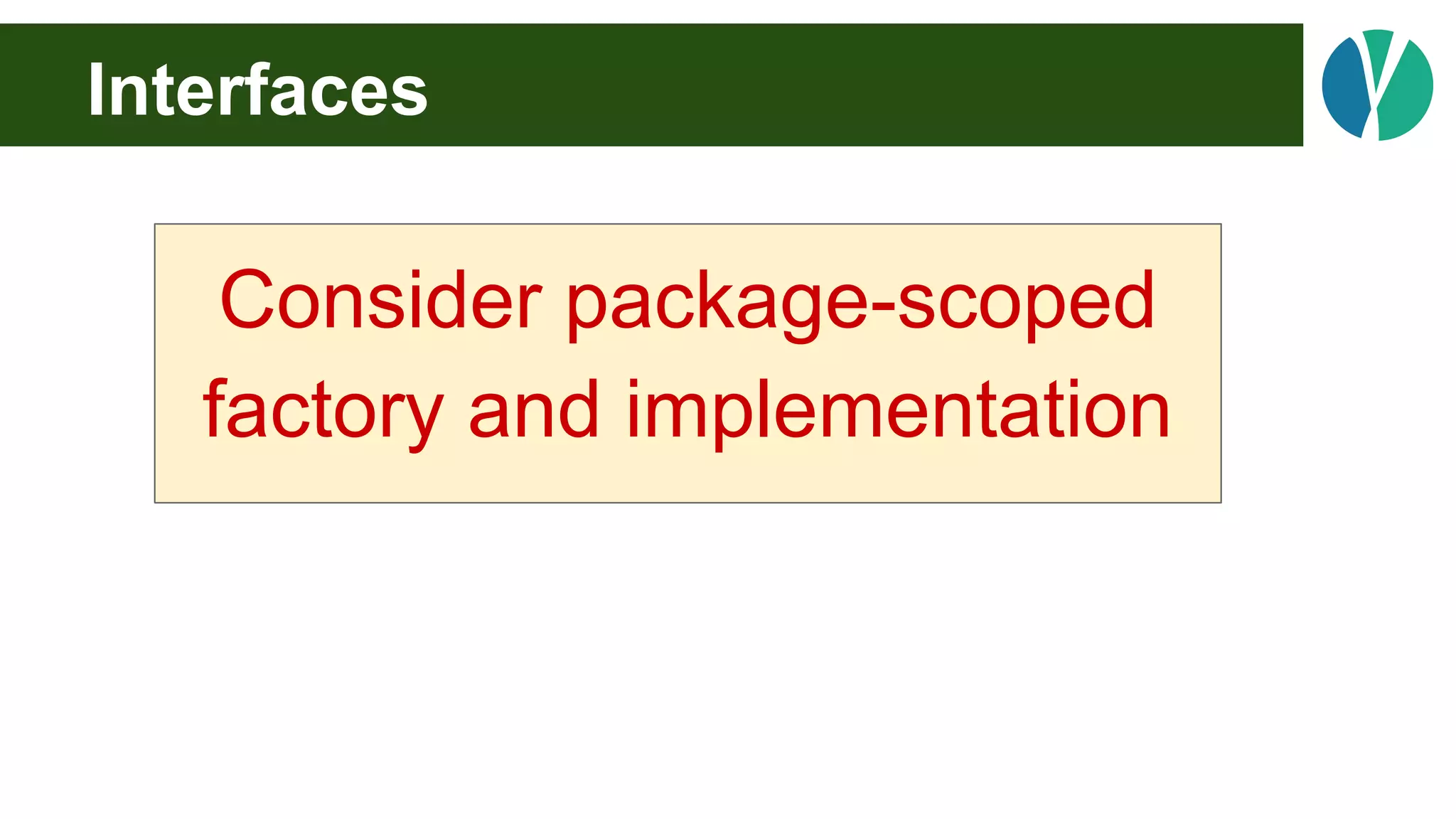 Interfaces
Consider package-scoped
factory and implementation
 