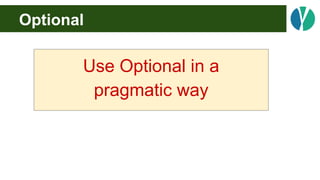 Optional
Use Optional in a
pragmatic way
 
