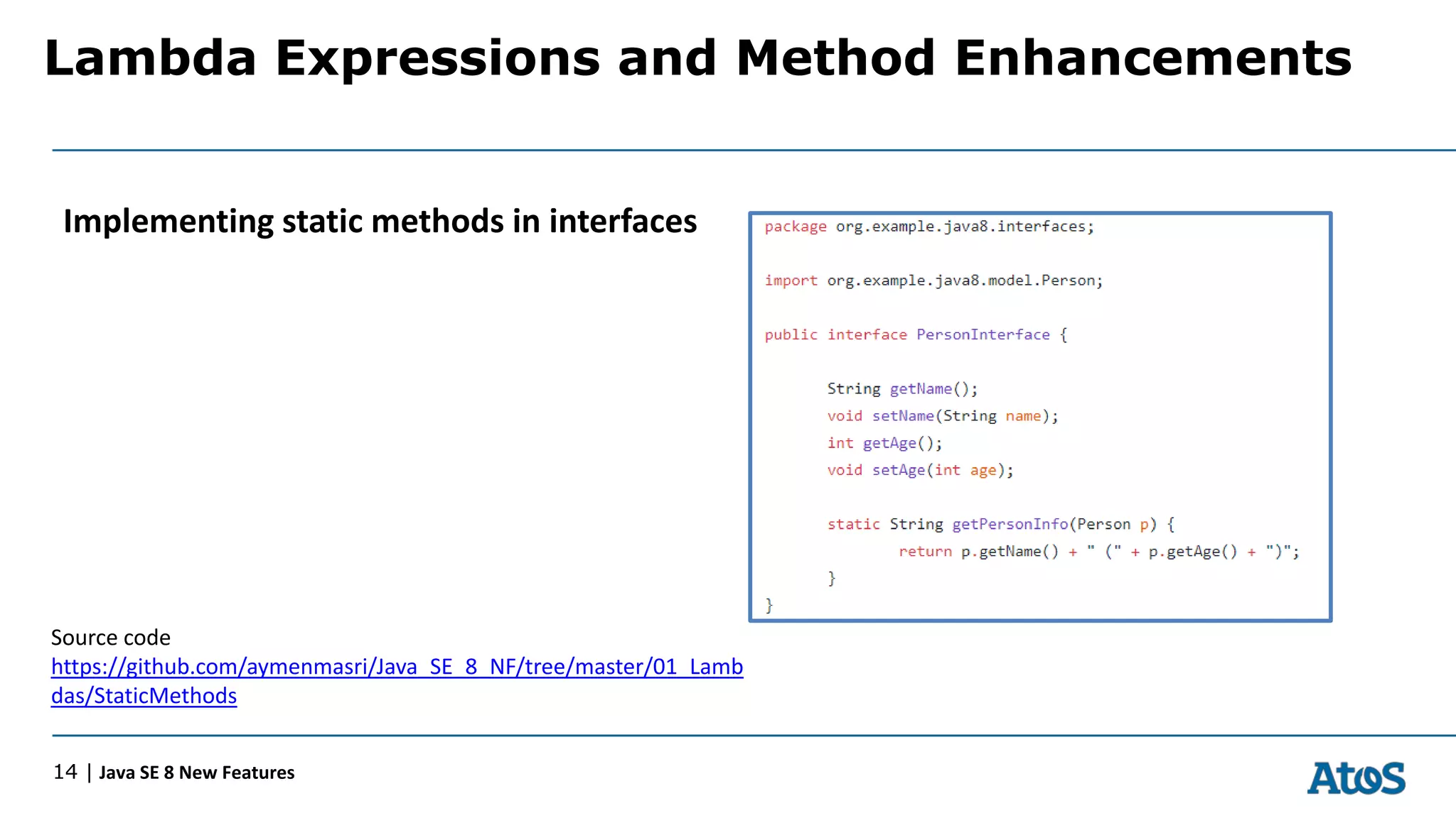 Lambda Expressions and Method Enhancements
14 | Java SE 8 New Features
Implementing static methods in interfaces
Source code
https://github.com/aymenmasri/Java_SE_8_NF/tree/master/01_Lamb
das/StaticMethods
 