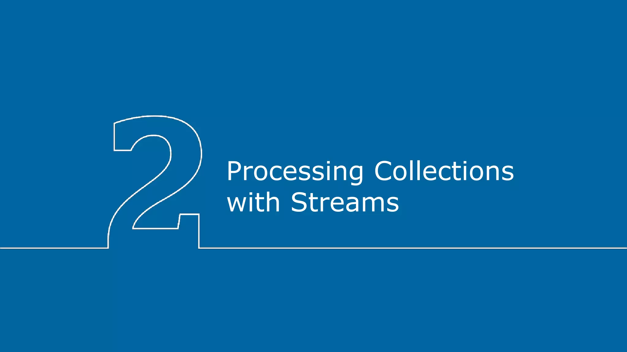 Processing Collections
with Streams
 