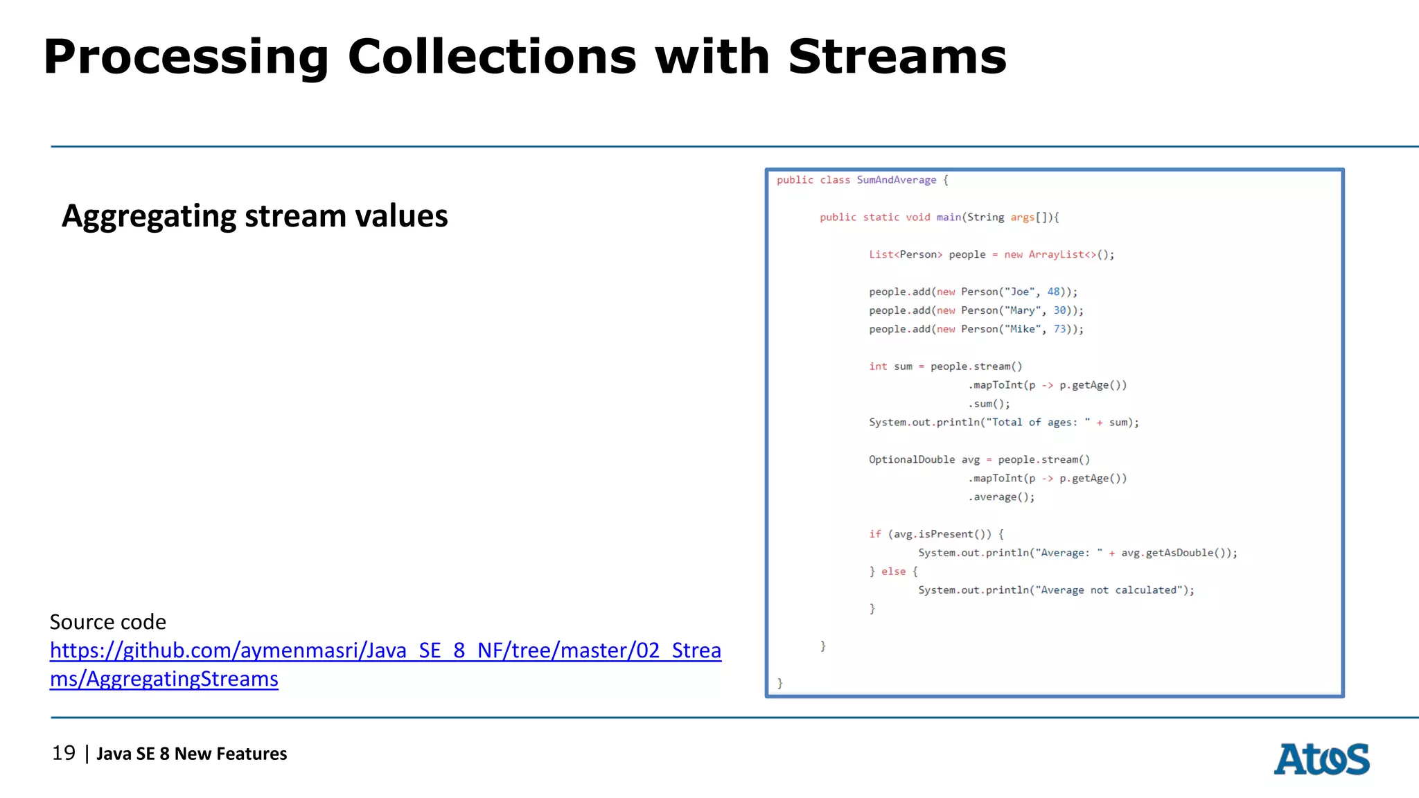 Processing Collections with Streams
19 | Java SE 8 New Features
Aggregating stream values
Source code
https://github.com/aymenmasri/Java_SE_8_NF/tree/master/02_Strea
ms/AggregatingStreams
 