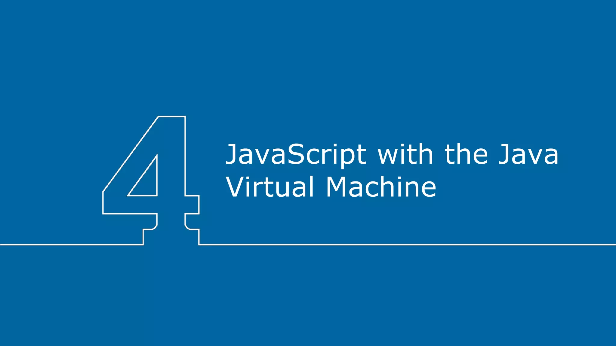 JavaScript with the Java
Virtual Machine
 