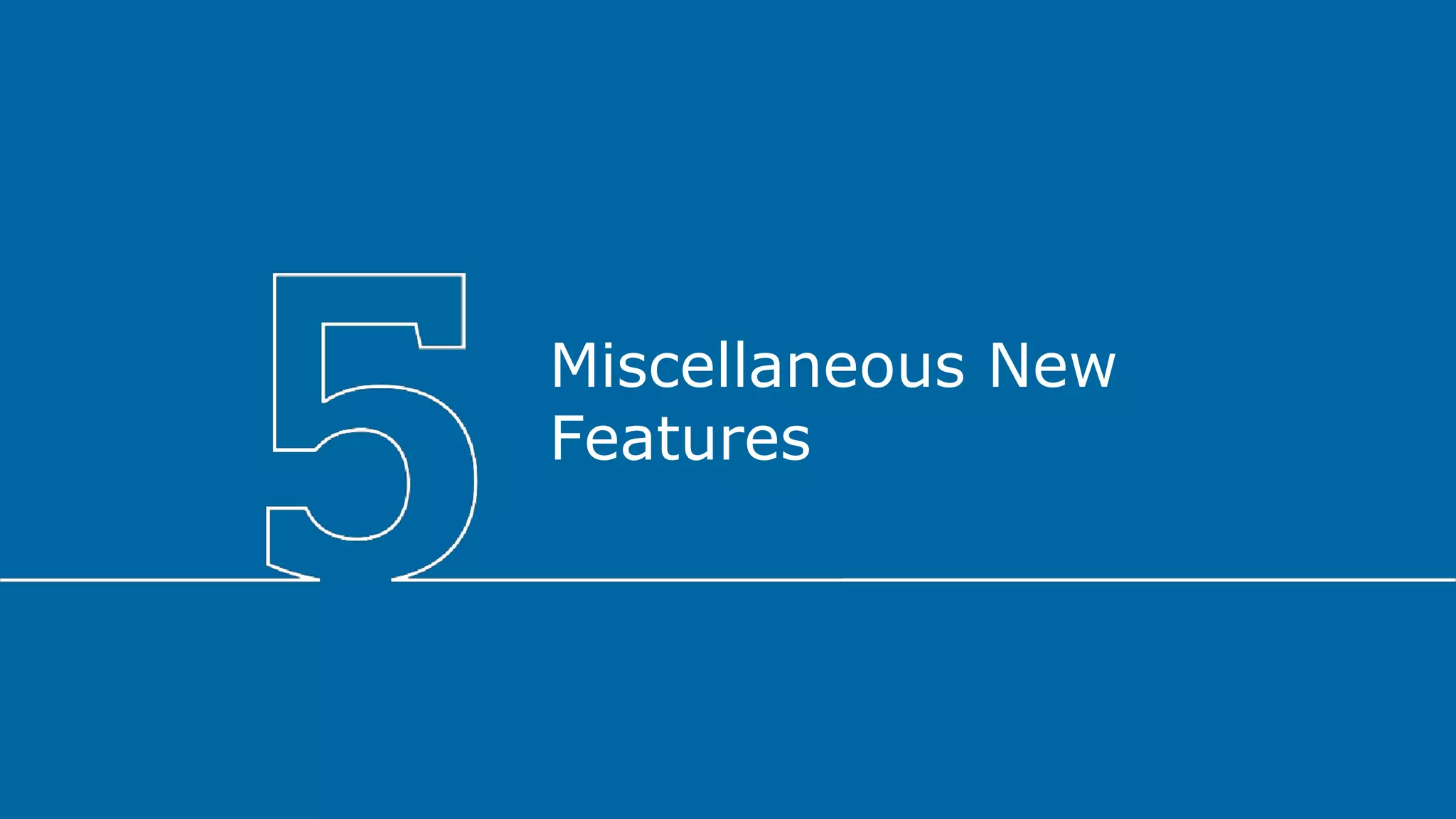 Miscellaneous New
Features
 