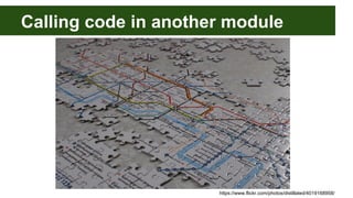 Calling code in another module
https://www.flickr.com/photos/distillated/4019168958/
 