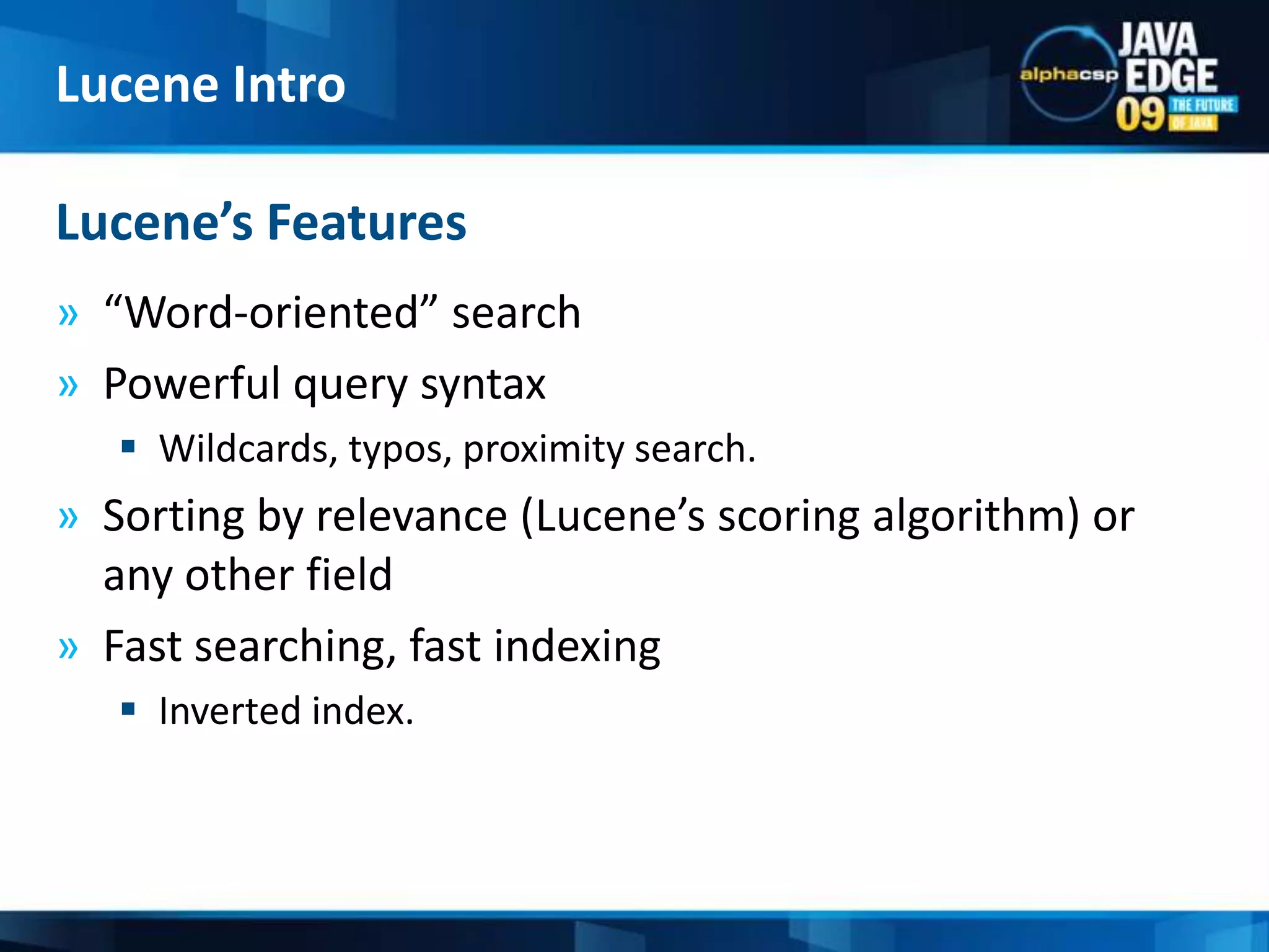 “Word-oriented” searchPowerful query syntaxWildcards, typos, proximity search.Sorting by relevance (Lucene’s scoring algorithm) or any other fieldFast searching, fast indexingInverted index.Lucene’s FeaturesLucene Intro