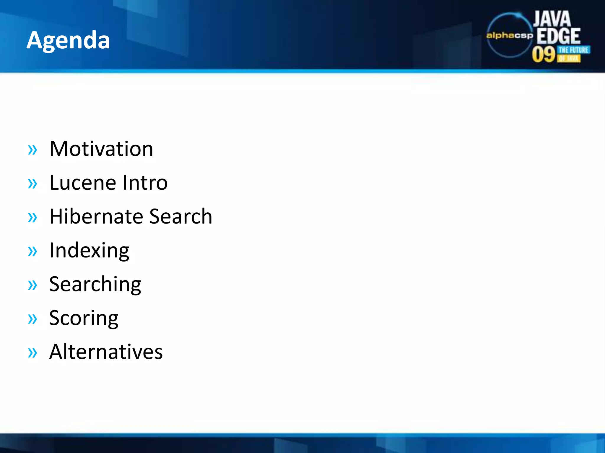 MotivationLucene IntroHibernate SearchIndexingSearchingScoringAlternativesAgenda