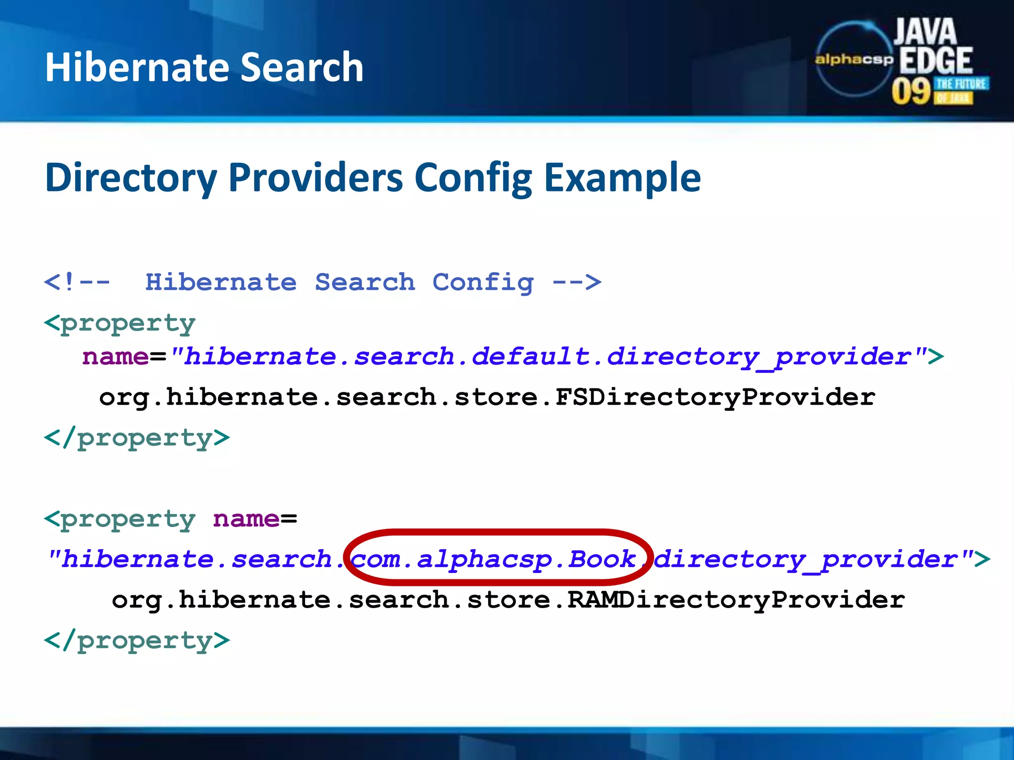 &lt;!--  Hibernate Search Config --&gt;&lt;propertyname=&quot;hibernate.search.default.directory_provider&quot;&gt;org.hibernate.search.store.FSDirectoryProvider&lt;/property&gt;&lt;propertyname=&quot;hibernate.search.com.alphacsp.Book.directory_provider&quot;&gt;org.hibernate.search.store.RAMDirectoryProvider&lt;/property&gt;Directory Providers Config ExampleHibernate Search