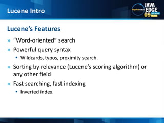 “Word-oriented” searchPowerful query syntaxWildcards, typos, proximity search.Sorting by relevance (Lucene’s scoring algorithm) or any other fieldFast searching, fast indexingInverted index.Lucene’s FeaturesLucene Intro