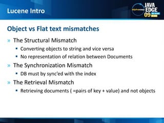 The Structural MismatchConverting objects to string and vice versaNo representation of relation between DocumentsThe Synchronization MismatchDB must by sync’ed with the indexThe Retrieval MismatchRetrieving documents ( =pairs of key + value) and not objects	Object vs Flat text mismatchesLucene Intro