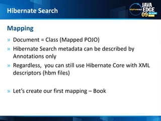 Document = Class (Mapped POJO)Hibernate Search metadata can be described by Annotations onlyRegardless,  you can still use Hibernate Core with XML descriptors (hbm files)Let’s create our first mapping – BookMappingHibernate Search