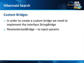 In order to create a custom bridge we need to implement the interface StringBridgeParameterizedBridge – to inject paramsCustom BridgesHibernate Search