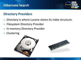 Directory is where Lucene stores its index structure.Filesystem Directory ProviderIn-memory Directory ProviderClusteringDirectory ProvidersHibernate Search