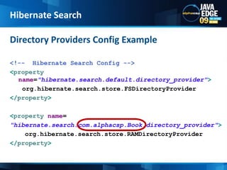 &lt;!--  Hibernate Search Config --&gt;&lt;propertyname=&quot;hibernate.search.default.directory_provider&quot;&gt;org.hibernate.search.store.FSDirectoryProvider&lt;/property&gt;&lt;propertyname=&quot;hibernate.search.com.alphacsp.Book.directory_provider&quot;&gt;org.hibernate.search.store.RAMDirectoryProvider&lt;/property&gt;Directory Providers Config ExampleHibernate Search