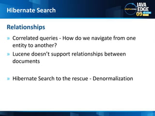 Correlated queries - How do we navigate from one entity to another?Lucene doesn’t support relationships between documentsHibernate Search to the rescue - DenormalizationRelationshipsHibernate Search