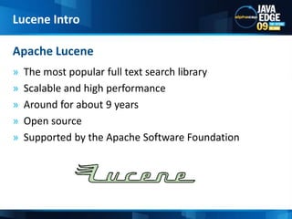 The most popular full text search libraryScalable and high performanceAround for about 9 yearsOpen source Supported by the Apache Software FoundationApache LuceneLucene Intro