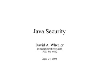Java Security David A. Wheeler [email_address] (703) 845-6662 April 24, 2000 