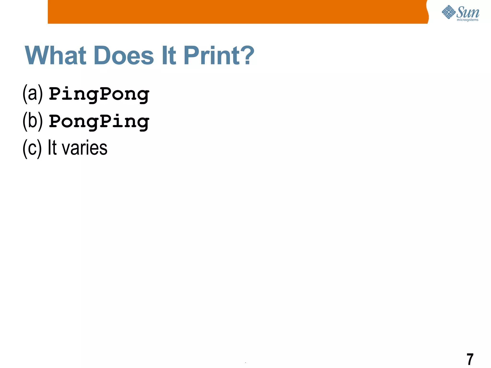 What Does It Print? (a)  PingPong (b)  PongPing (c) It varies 