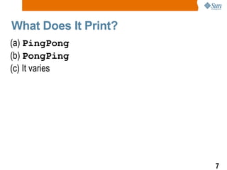 What Does It Print? (a)  PingPong (b)  PongPing (c) It varies 