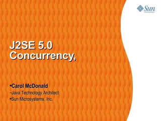 J2SE 5.0 Concurrency,  ,[object Object],[object Object],[object Object]