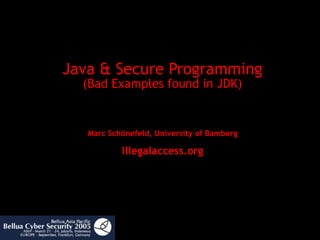 Java & Secure Programming (Bad Examples found in JDK) Marc Schönefeld, University of Bamberg Illegalaccess.org 