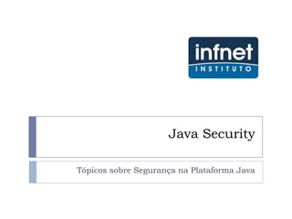 Java Security

Tópicos sobre Segurança na Plataforma Java
 