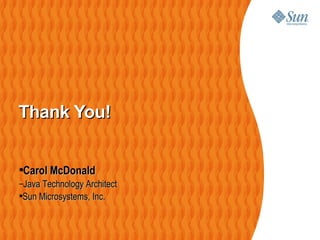 Thank You! Carol McDonald Java Technology Architect Sun Microsystems, Inc. 