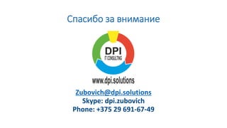 Спасибо за внимание
Zubovich@dpi.solutions
Skype: dpi.zubovich
Phone: +375 29 691-67-49
 